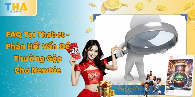 FAQ Tại Thabet - Phản Hồi Vấn Đề Thường Gặp Cho Newbie