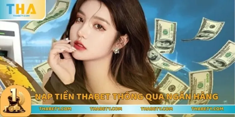 Hướng Dẫn Nạp Tiền THABET - Đầu Tư Vốn, Cá Cược Nhanh 1 Hướng dẫn nạp tiền THABET thông qua tài khoản ngân hàng