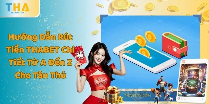 Hướng Dẫn Rút Tiền THABET Chi Tiết Từ A Đến Z Cho Tân Thủ