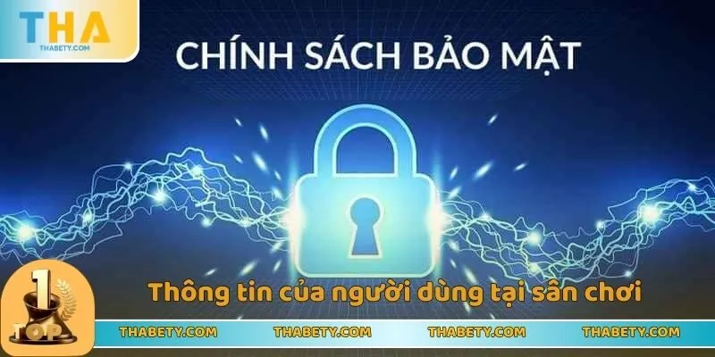 THABET Bảo Mật Thông Tin Với Các Quy Định Mới Nhất 2 Thông tin của người dùng được thu thập tại sân chơi