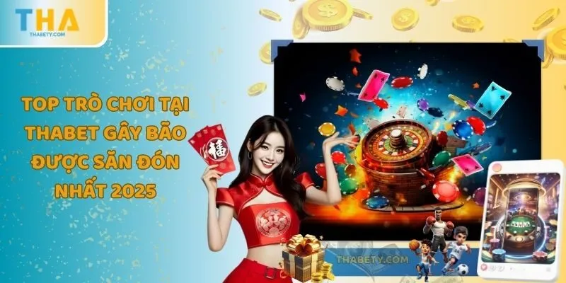 Top Trò Chơi Tại THABET Gây Bão Được Săn Đón Nhất Năm 2025